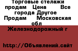 Торговые стелажи продам › Цена ­ 1 - Все города Другое » Продам   . Московская обл.,Железнодорожный г.